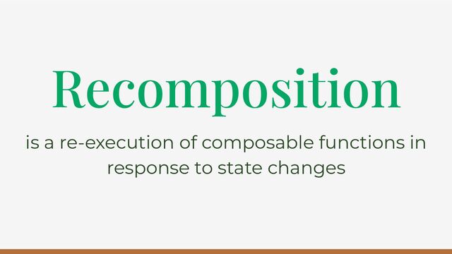 Recomposition
is a re-execution of composable functions in
response to state changes

