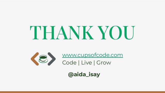 THANK YOU
www.cupsofcode.com
Code | Live | Grow
@aida_isay
