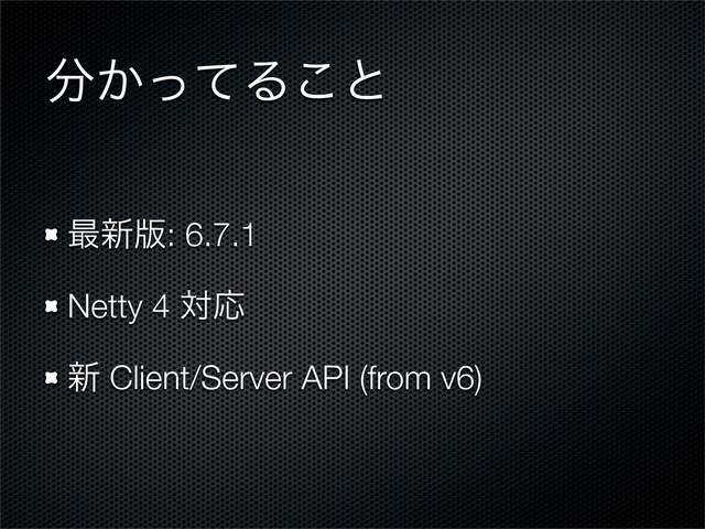࠷৽൛: 6.7.1
Netty 4 ରԠ
৽ Client/Server API (from v6)
෼͔ͬͯΔ͜ͱ

