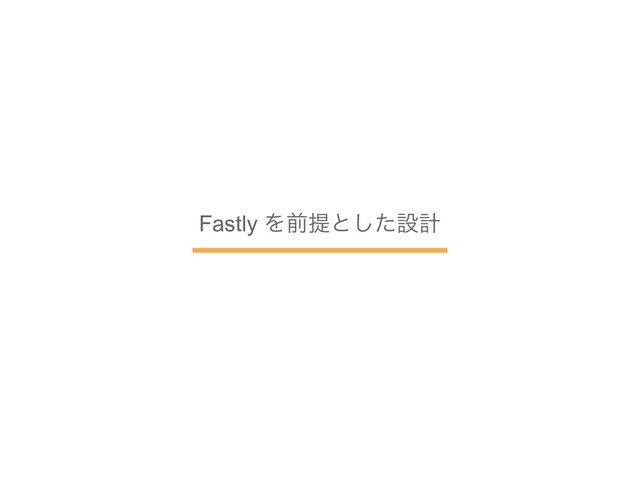 Fastly Λલఏͱͨ͠ઃܭ
