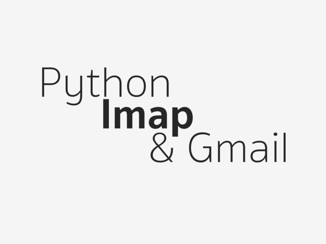 Python
Imap
& Gmail
