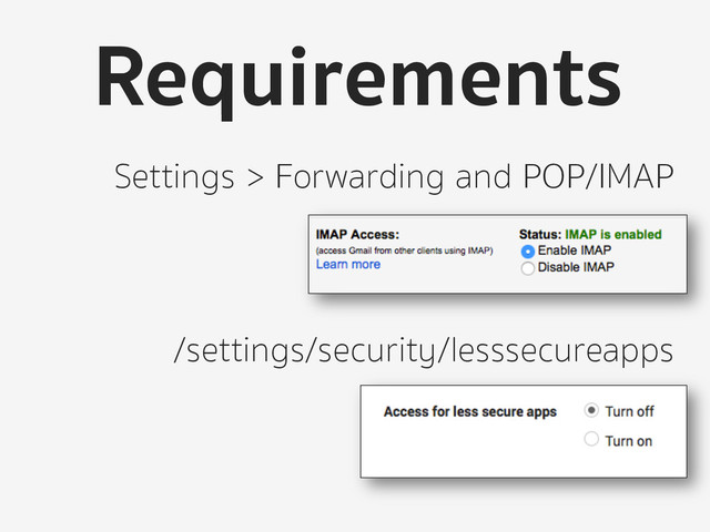 Settings > Forwarding and POP/IMAP
/settings/security/lesssecureapps
Requirements
