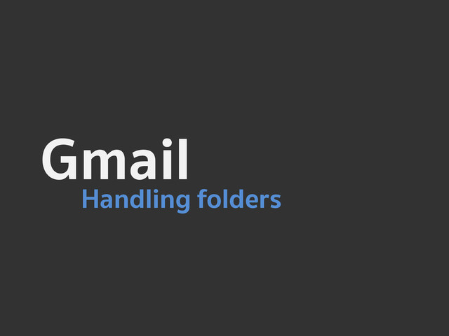 Gmail
Handling folders
