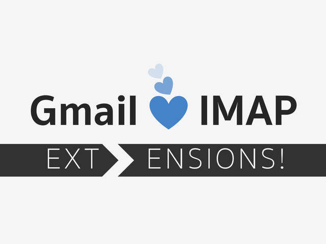 Gmail IMAP
EXT ENSIONS!

