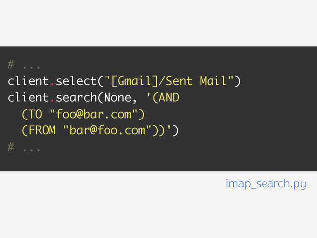# ...
client.select("[Gmail]/Sent Mail")
client.search(None, '(AND
(TO "foo@bar.com")
(FROM "bar@foo.com"))')
# ...
imap_search.py
