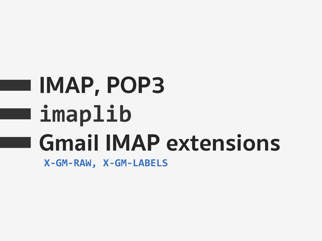 •  IMAP, POP3
•  imaplib	  
•  Gmail IMAP extensions
	  	  	  	  	  X-­‐GM-­‐RAW,	  X-­‐GM-­‐LABELS	  
