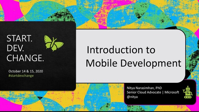 Nitya Narasimhan, PhD
Senior Cloud Advocate | Microsoft
@nitya
Introduction to
Mobile Development
October 14 & 15, 2020
#startdevchange
