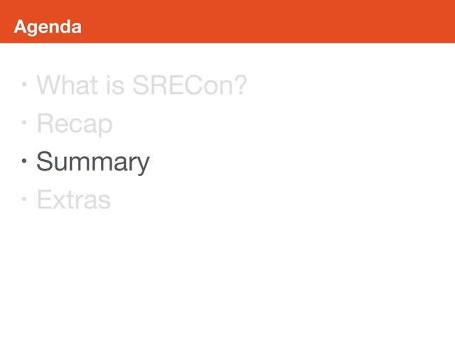 Agenda
• What is SRECon?

• Recap

• Summary

• Extras
