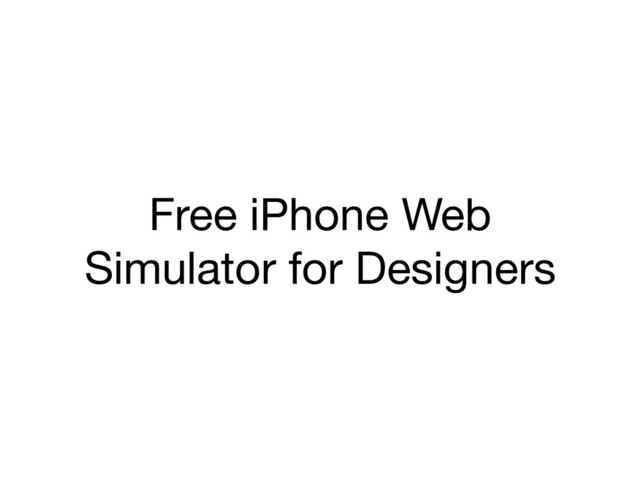 Free iPhone Web
Simulator for Designers
