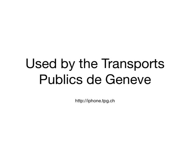 Used by the Transports
Publics de Geneve
http://iphone.tpg.ch
