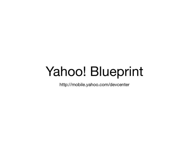 Yahoo! Blueprint
http://mobile.yahoo.com/devcenter
