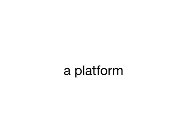 a platform
