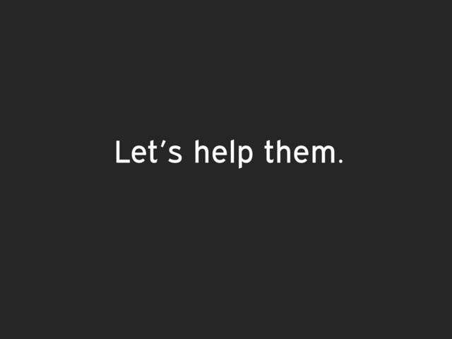 Let’s help them.
