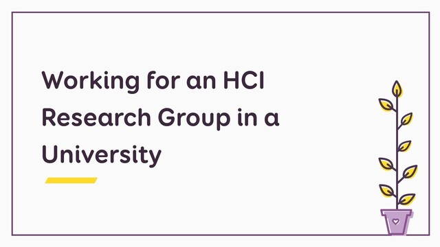 Working for an HCI
Research Group in a
University
