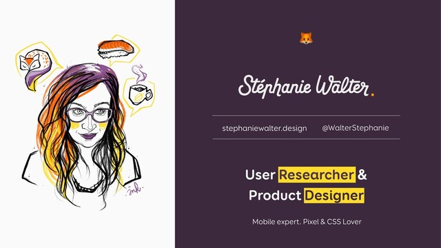 User Researcher &
Product Designer


 
Mobile expert. Pixel & CSS Lover
stephaniewalter.design @WalterStephanie
🦊
