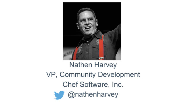 Nathen Harvey
VP, Community Development
Chef Software, Inc.
@nathenharvey
Your Picture
Goes Here
