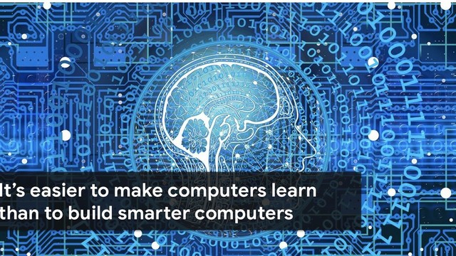 It’s easier to make computers learn
than to build smarter computers
