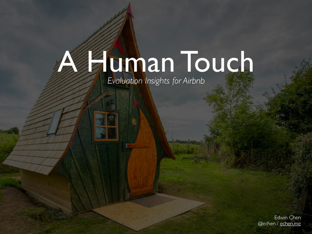 A Human Touch
Evaluation Insights for Airbnb
Edwin Chen
@echen / echen.me
