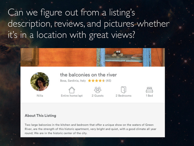 Can we ﬁgure out from a listing’s
description, reviews, and pictures whether
it’s in a location with great views?
