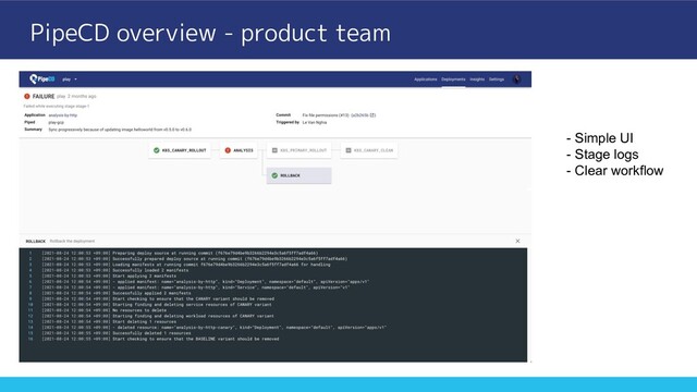 PipeCD overview - product team
- Simple UI
- Stage logs
- Clear workflow
