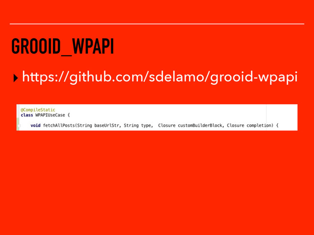 GROOID_WPAPI
▸ https://github.com/sdelamo/grooid-wpapi
