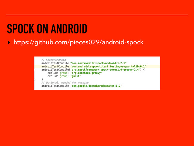 SPOCK ON ANDROID
▸ https://github.com/pieces029/android-spock
