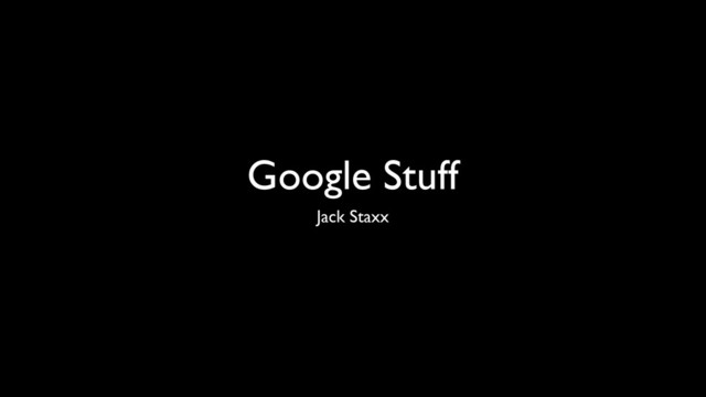 Google Stuff
Jack Staxx
