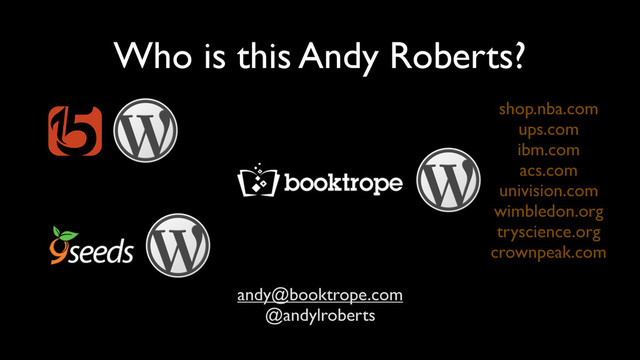Who is this Andy Roberts?
shop.nba.com
ups.com
ibm.com
acs.com
univision.com
wimbledon.org
tryscience.org
crownpeak.com
andy@booktrope.com
@andylroberts
