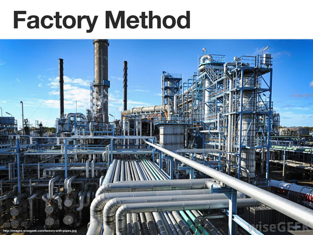 http://images.wisegeek.com/factory-with-pipes.jpg
Factory Method
