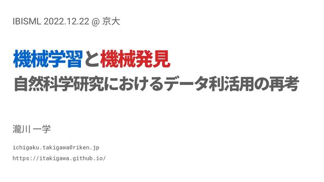 ichigaku.takigawa@riken.jp
https://itakigawa.github.io/
IBISML 2022.12.22 @
