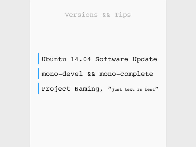Versions && Tips
Project Naming, “just text is best”
mono-devel && mono-complete
Ubuntu 14.04 Software Update
