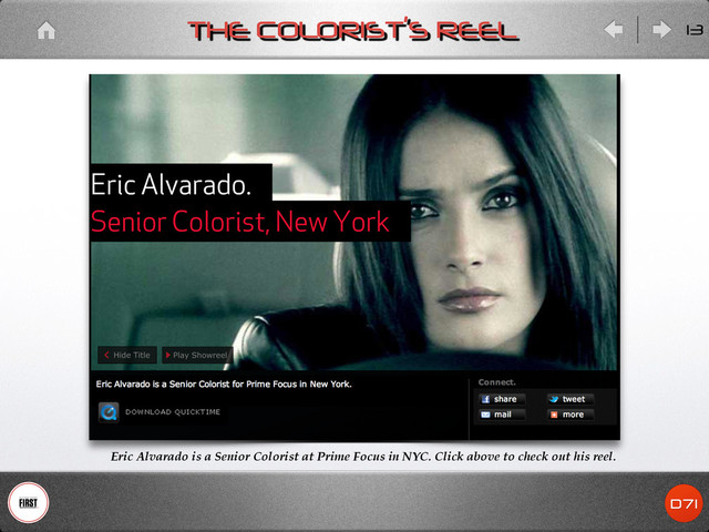 THE COLORIST’S REEL
Eric Alvarado is a Senior Colorist at Prime Focus in NYC. Click above to check out his reel.
13
