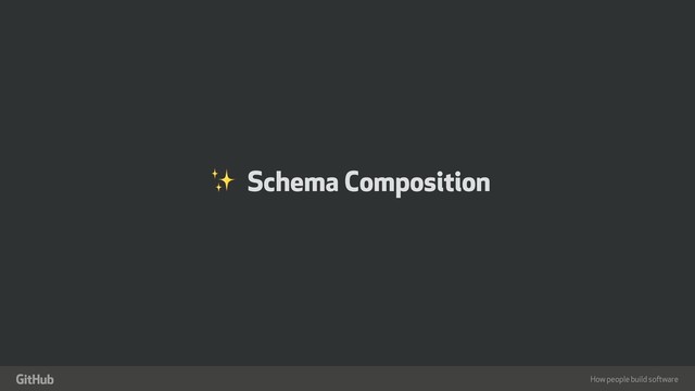 How people build software
"
✨ Schema Composition

