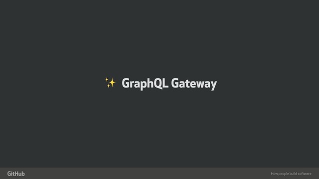 How people build software
"
✨ GraphQL Gateway
