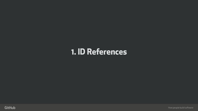 How people build software
"
1. ID References
