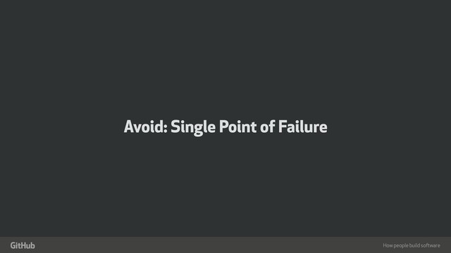 How people build software
"
Avoid: Single Point of Failure

