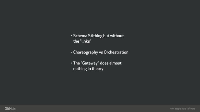 How people build software
"
• Schema Stithing but without
the "links"
• Choreography vs Orchestration
• The "Gateway" does almost
nothing in theory
