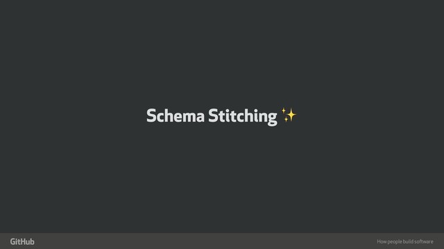 How people build software
"
Schema Stitching ✨
