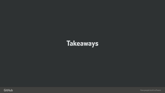 How people build software
"
Takeaways
