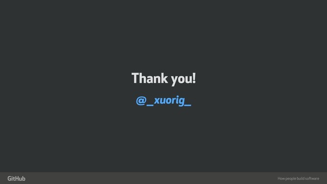 How people build software
"
Thank you!
@__xuorig__

