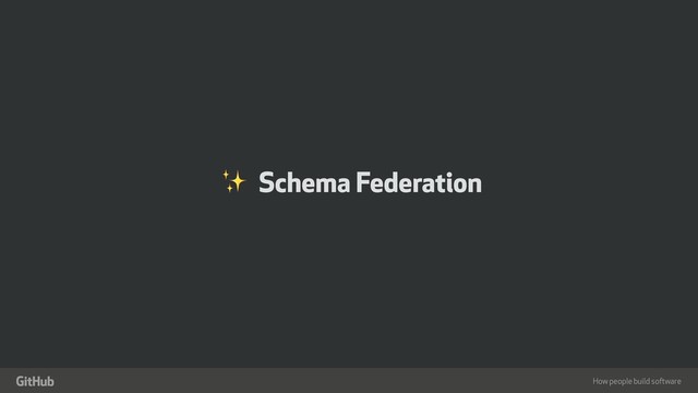 How people build software
"
✨ Schema Federation
