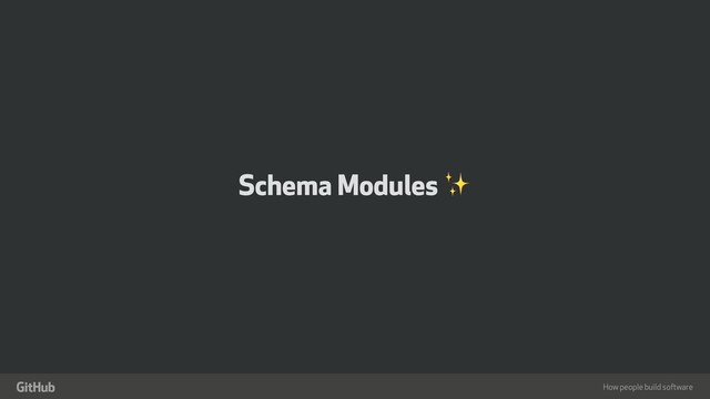 How people build software
"
Schema Modules ✨
