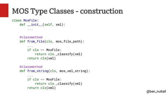@ben_nuttall
MOS Type Classes - construction
class MosFile:
def __init__(self, xml):
...
@classmethod
def from_file(cls, mos_file_path):
...
if cls == MosFile:
return cls._classify(xml)
return cls(xml)
@classmethod
def from_string(cls, mos_xml_string):
...
if cls == MosFile:
return cls._classify(xml)
return cls(xml)
