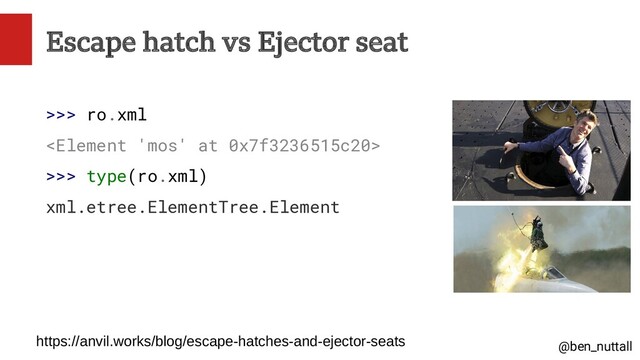 @ben_nuttall
Escape hatch vs Ejector seat
>>> ro.xml

>>> type(ro.xml)
xml.etree.ElementTree.Element
https://anvil.works/blog/escape-hatches-and-ejector-seats
