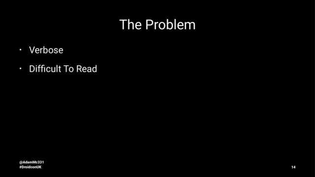 The Problem
• Verbose
• Difﬁcult To Read
@AdamMc331
#DroidconUK 14
