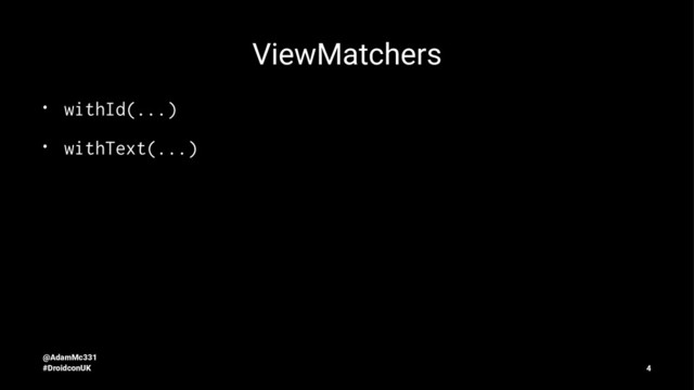 ViewMatchers
• withId(...)
• withText(...)
@AdamMc331
#DroidconUK 4
