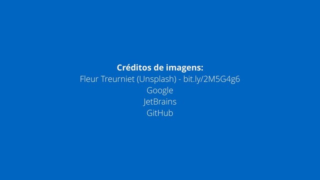 Créditos de imagens:
Fleur Treurniet (Unsplash) - bit.ly/2M5G4g6 
Google
JetBrains
GitHub
