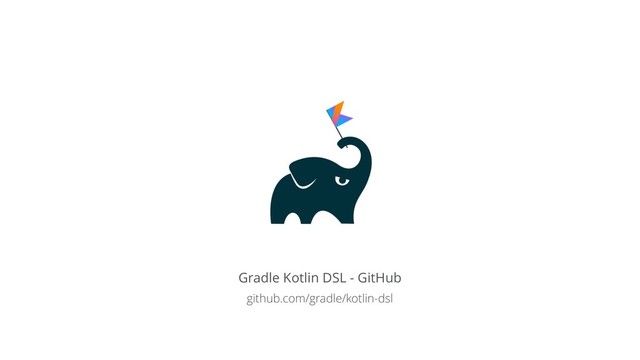 Gradle Kotlin DSL - GitHub
github.com/gradle/kotlin-dsl

