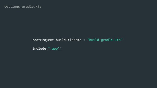 rootProject.buildFileName = "build.gradle.kts"
include(":app")
settings.gradle.kts
