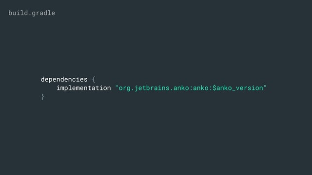 dependencies {
implementation "org.jetbrains.anko:anko:$anko_version"
}
build.gradle
